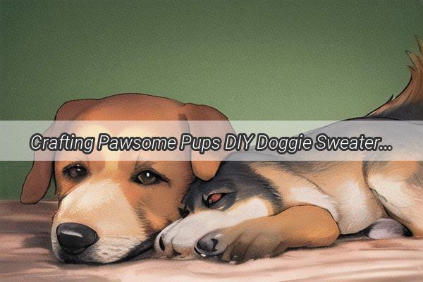 Crafting Pawsome Pups DIY Doggie Sweaters from Your Old Socks